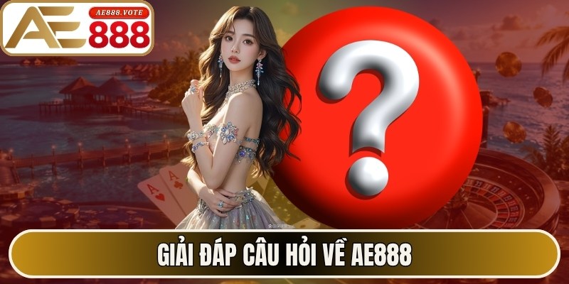 AE888 - Trang Chủ Chính Thức #1 Ae888.com 2026 | Tặng 88K 18 Giải đáp câu hỏi về AE888