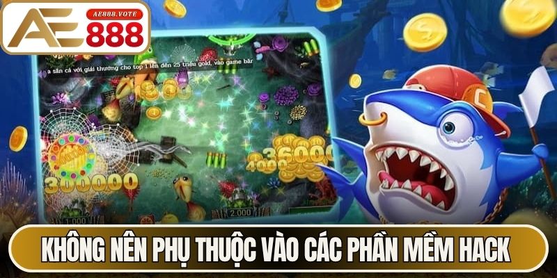 Hack Bắn Cá AE888 - Tìm Hiểu Sự Thật Nhiều Người Chưa Biết 3 Không nên phụ thuộc vào các phần mềm hack