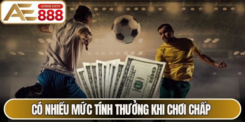 Có nhiều mức tính thưởng khi chơi chấp