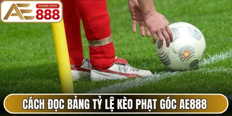Cách đọc bảng tỷ lệ kèo phạt góc AE888 chi tiết