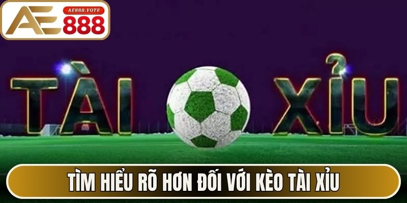 Tìm hiểu rõ hơn đối với kèo tài xỉu