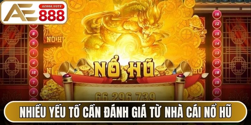 Nhiều yếu tố cần đánh giá từ nhà cái nổ hũ