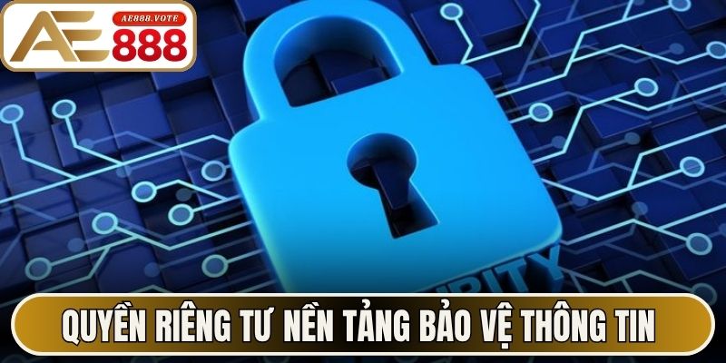 Quyền Riêng Tư AE888 Tiêu Chuẩn Bảo Mật Tối Tân 2026 1 Quyền riêng tư củng cố nền tảng bảo vệ thông tin