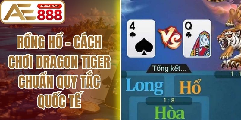 Rồng Hổ - Cách Chơi Dragon Tiger Chuẩn Quy Tắc Quốc Tế