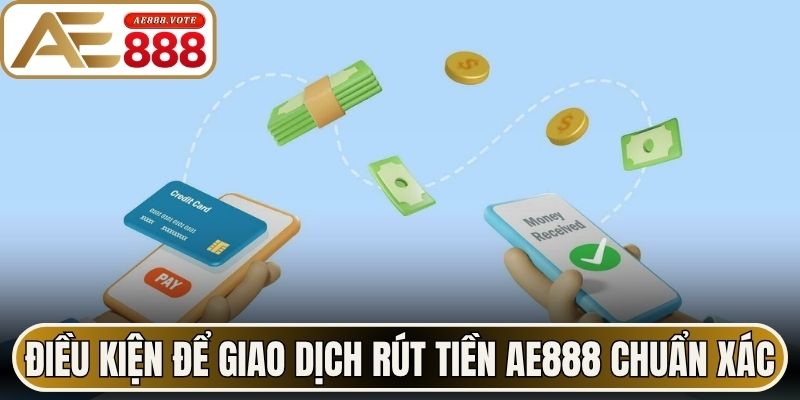 Rút Tiền AE888 - Quy Trình Thanh Toán An Toàn Siêu Tốc 2 Điều kiện để giao dịch rút tiền AE888 chuẩn xác