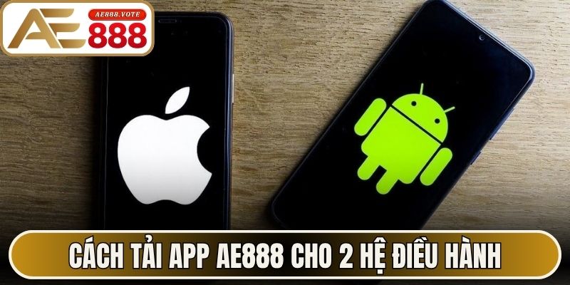 Cách tải app AE888 cho 2 hệ điều hành Android và iOS