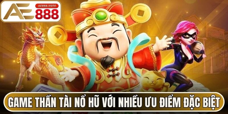 Game Thần Tài nổ hũ với nhiều ưu điểm đặc biệt