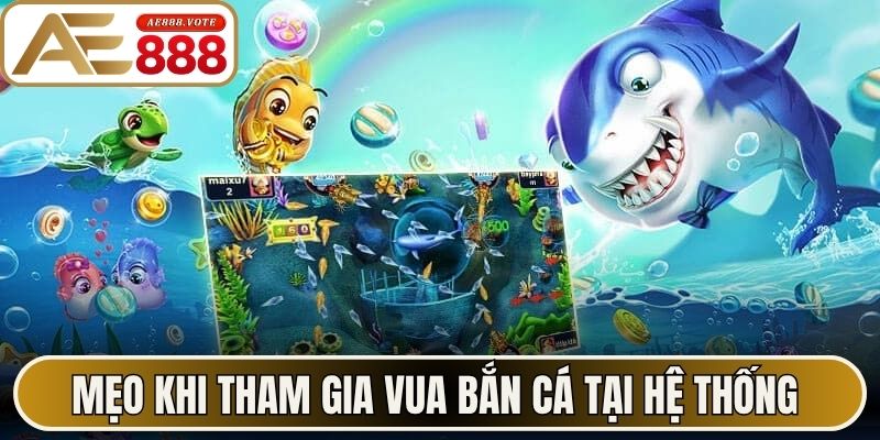 Mẹo khi tham gia vua bắn cá tại hệ thống AE888